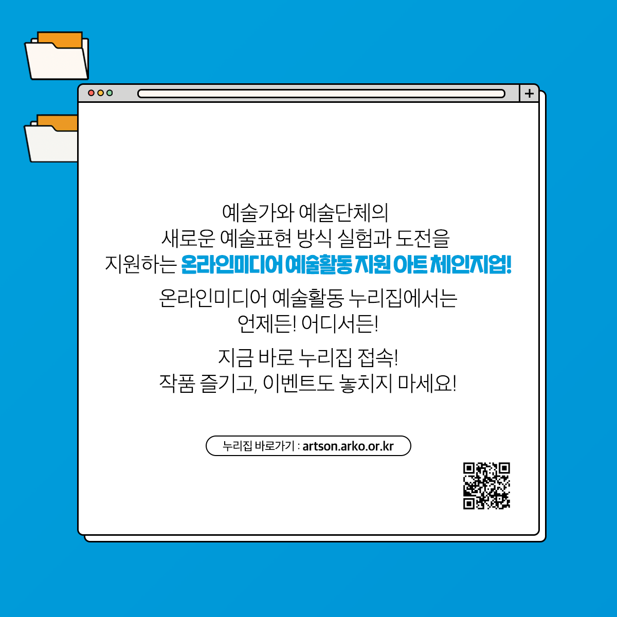 예술가와 예술단체의 새로운 예술표현 방식 실험과 도전을 지원하는 온라인미디어 예술활동 지원 아트 체인지업! 온라인미디어 예술활동 누리집에서는 언제든!어디서든! 지금 바로 누리집 접속! 작품 즐기고, 이벤트도 놓치지 마세요! 누리집 바로가기 artson.arko.or.kr