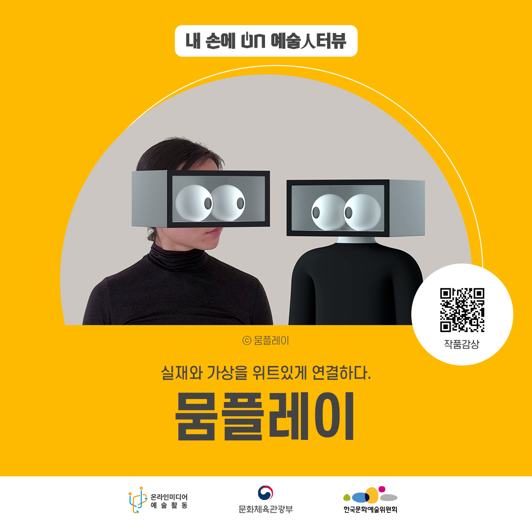 내 손에 ON 예술인터뷰. ⓒ뭄플레이 실재와 가상을 위트있게 연결하다. 뭄플레이. 온라인미디어 예술활동 문화체육관광부 한국문화예술위원회